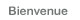 Bienvenue