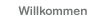 Willkommen